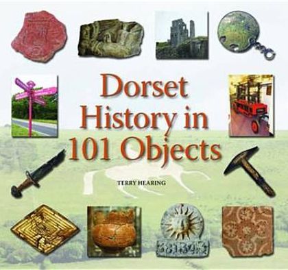 Cover for Terry Hearing · Dorset History in 101 Objects (Hardcover Book) (2012)