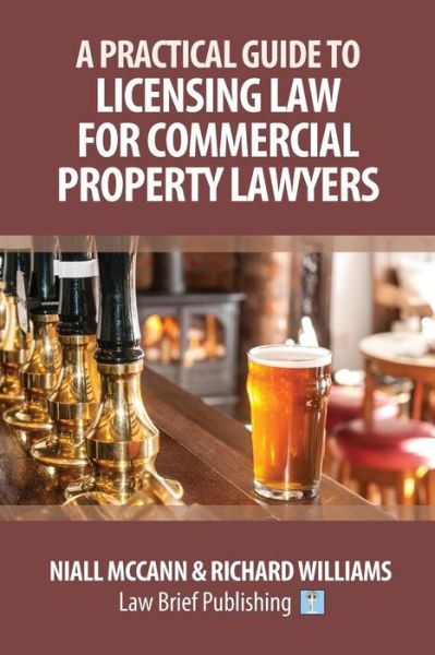 A Practical Guide to Licensing Law for Commercial Property Lawyers - Niall McCann - Books - Law Brief Publishing - 9781911035961 - January 31, 2019