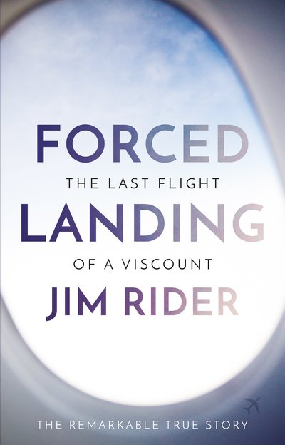 Forced Landing: The Last Flight of a Viscount - Jim Rider - Books - The Book Guild Ltd - 9781912575961 - March 28, 2019