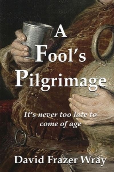 Cover for David Frazer Wray · A Fool's Pilgrimage: It's never too late to come of age (Paperback Book) (2021)