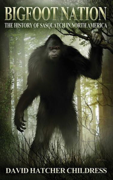 Cover for Childress, David Hatcher (David Hatcher Childress) · Bigfoot Nation: The History of Sasquatch in North America (Paperback Book) (2018)