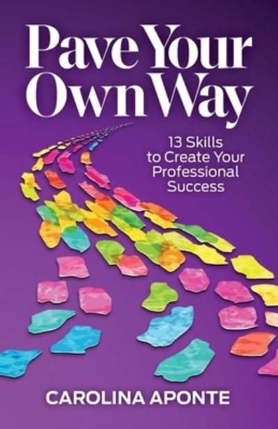 Pave Your Own Way: 13 Skills to Create Your Own Success - Carolina Aponte - Books - Spark Publications - 9781943070961 - October 1, 2020