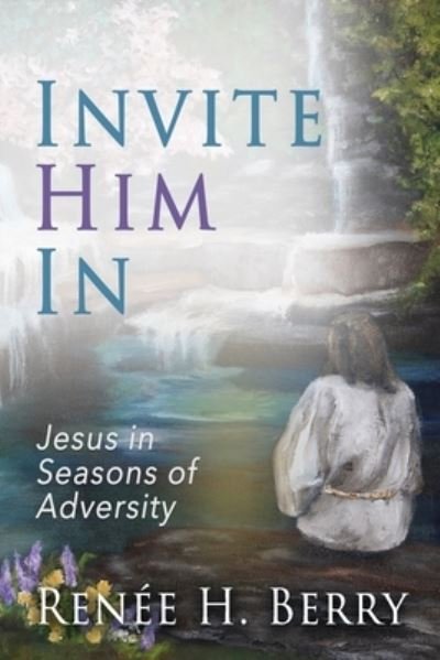 Cover for Renee H Berry · Invite Him In: Jesus in Seasons of Adversity (Pocketbok) (2021)