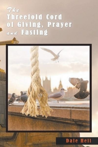 Cover for Dale Heil · The Threefold Cord of Giving, Prayer and Fasting (Taschenbuch) (2021)