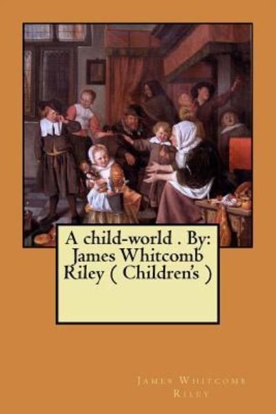 A child-world . By - James Whitcomb Riley - Livres - Createspace Independent Publishing Platf - 9781974658961 - 18 août 2017