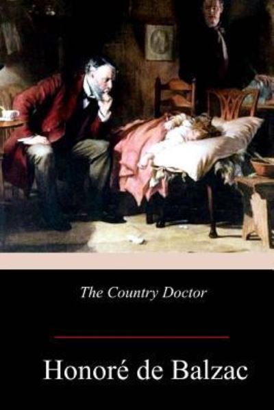 The Country Doctor - Honore de Balzac - Books - Createspace Independent Publishing Platf - 9781978241961 - October 30, 2017