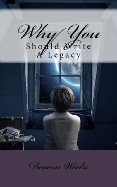 Cover for Deacon Weeks · Why You Should Write A Legacy (Paperback Bog) (2017)