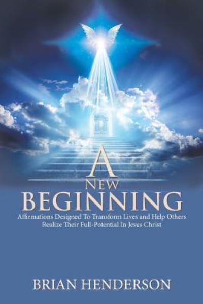 Cover for Brian Henderson · A New Beginning: Affirmations Designed to Transform Lives and Help Others Realize Their Full-Potential in Jesus Christ (Paperback Book) (2018)