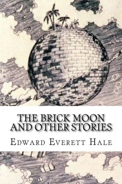 Cover for Edward Everett Hale · The Brick Moon and Other Stories (Taschenbuch) (2018)