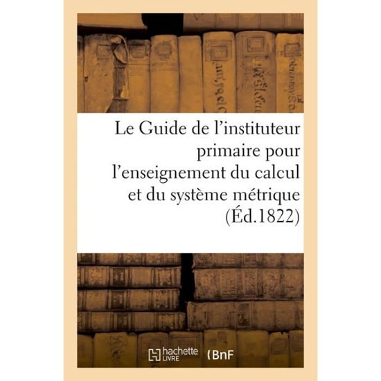 Le Guide de l'Instituteur Primaire Pour l'Enseignement Du Calcul - 0 0 - Books - Hachette Livre - BNF - 9782013059961 - May 1, 2017