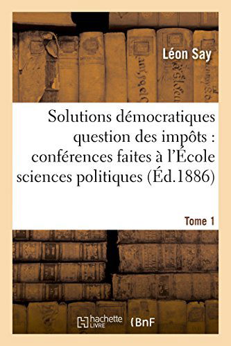 Cover for Say-l · Les Solutions Démocratiques De La Question Des Impôts T1 (Pocketbok) [French edition] (2014)