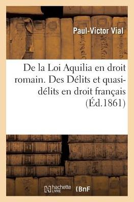 Cover for Vial-p-v · De La Loi Aquilia en Droit Romain. Des Delits et Quasi-delits en Droit Francais (Paperback Book) (2016)