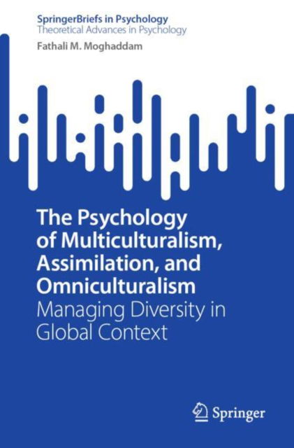 Cover for Fathali M. Moghaddam · The Psychology of Multiculturalism, Assimilation, and Omniculturalism: Managing Diversity in Global Context - SpringerBriefs in Theoretical Advances in Psychology (Paperback Book) [2024 edition] (2024)