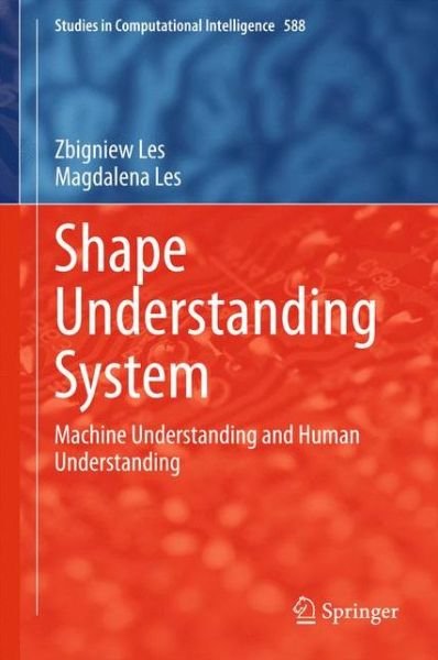 Cover for Zbigniew Les · Shape Understanding System: Machine Understanding and Human Understanding - Studies in Computational Intelligence (Hardcover Book) (2015)