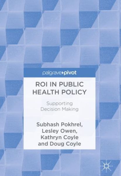 Cover for Subhash Pokhrel · ROI in Public Health Policy: Supporting Decision Making (Hardcover Book) [1st ed. 2017 edition] (2018)