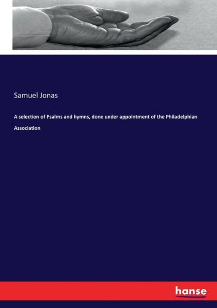 Cover for Samuel Jonas · A selection of Psalms and hymns, done under appointment of the Philadelphian Association (Paperback Book) (2017)