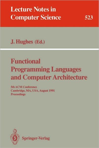 Cover for John Hughes · Functional Programming Languages and Computer Architecture: 5th Acm Conference. Cambridge, Ma, Usa, August 26-30, 1991 Proceedings - Lecture Notes in Computer Science (Pocketbok) (1991)