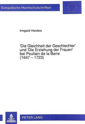 Cover for Hierdeis Irmgard Hierdeis · 'Die Gleichheit der Geschlechter' und 'Die Erziehung der Frauen' bei Poullain de la Barre (1647 - 1723): Zur Modernitaet eines Vergessenen (Paperback Book) (1993)