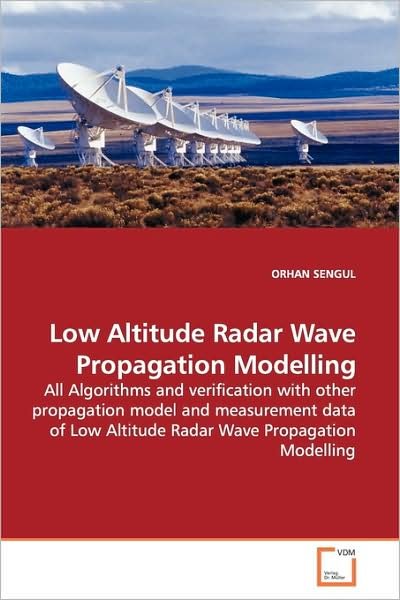 Cover for Orhan Sengul · Low Altitude Radar Wave Propagation Modelling: All Algorithms and Verification with Other Propagation Model and Measurement Data of Low Altitude Radar Wave Propagation Modelling (Taschenbuch) (2009)