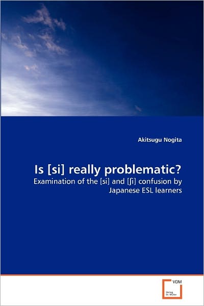 Is [si] Really Problematic?: Examination of the [si] and [?i] Confusion by Japanese Esl Learners - Akitsugu Nogita - Książki - VDM Verlag Dr. Müller - 9783639304961 - 14 listopada 2010