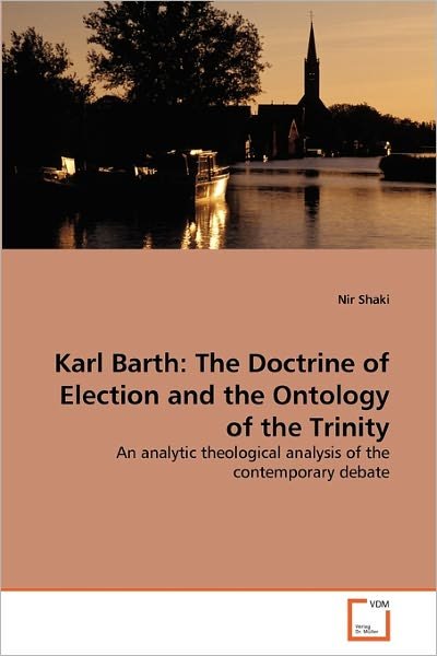 Cover for Nir Shaki · Karl Barth: the Doctrine of Election and the Ontology of the Trinity: an Analytic Theological Analysis of the Contemporary Debate (Paperback Bog) (2010)