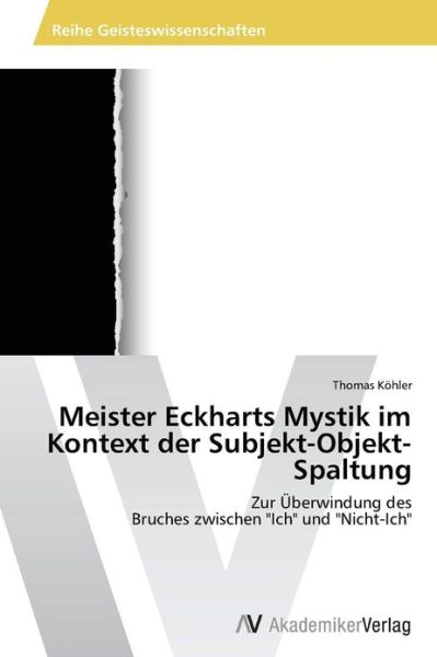 Cover for Thomas Kohler · Meister Eckharts Mystik Im Kontext Der Subjekt-objekt-spaltung: Zur Überwindung Des  Bruches Zwischen &quot;Ich&quot; Und &quot;Nicht-ich&quot; (Paperback Book) [German edition] (2013)