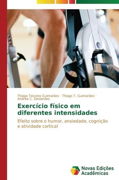 Cover for Andrea C. Deslandes · Exercício Físico Em Diferentes Intensidades: Efeito Sobre O Humor, Ansiedade, Cognição E Atividade Cortical (Paperback Book) [Portuguese edition] (2014)