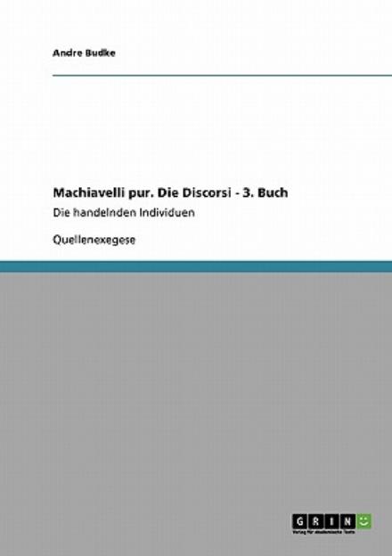 Cover for Andre Budke · Machiavelli pur. Die Discorsi - 3. Buch: Die handelnden Individuen (Paperback Book) [German edition] (2009)