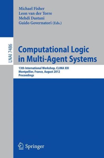 Cover for Michael Fisher · Computational Logic in Multi-Agent Systems: 13th International Workshop, CLIMA XIII, Montpellier, France, August 27-28, 2012, Proceedings - Lecture Notes in Computer Science (Paperback Book) [2012 edition] (2012)