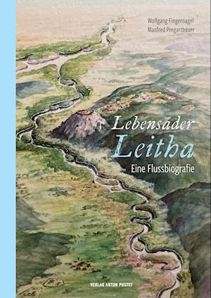 Cover for Wolfgang Fingernagel · Lebensader Leitha: Eine Flussbiografie mit Hinweisen auf besondere Natur- und Kulturschauplätze und Einzeldarstellungen der Städte und Orte ... dem Burgenland und in Ungarn (Book) (2023)