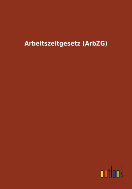 Cover for Ohne Autor · Arbeitszeitgesetz (ArbZG) (Paperback Book) (2017)