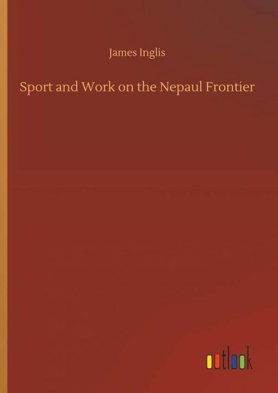 Sport and Work on the Nepaul Fro - Inglis - Books -  - 9783732690961 - May 23, 2018