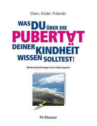 Cover for Pit Elsasser · Was Du Uber Die Pubertat Deiner Kindheit Wissen Solltest! (Paperback Bog) (2015)