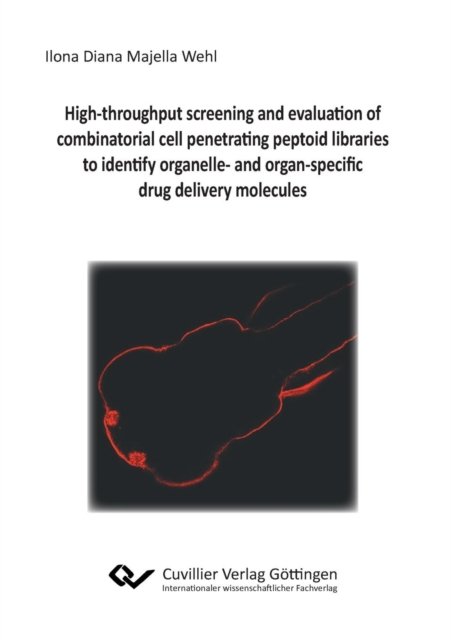 High-throughput screening and evaluation of combinatorial cell penetrating peptoid libraries to identify organelle- and organ-specific drug delivery molecules - Ilona Diana Majella Wehl - Boeken - Cuvillier - 9783736999961 - 9 april 2019