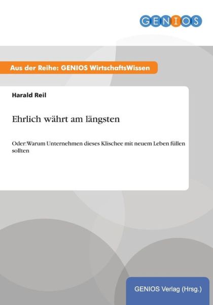 Cover for Harald Reil · Ehrlich wahrt am langsten: Oder: Warum Unternehmen dieses Klischee mit neuem Leben fullen sollten (Paperback Book) (2015)