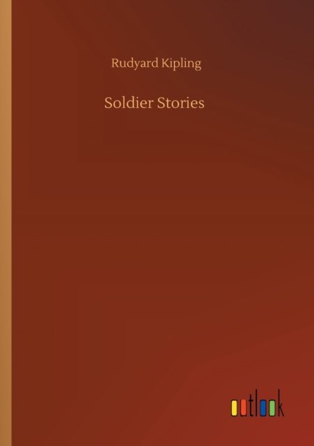 Soldier Stories - Rudyard Kipling - Livres - Outlook Verlag - 9783752320961 - 18 juillet 2020
