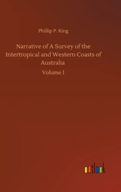 Cover for Phillip Parker King · Narrative of A Survey of the Intertropical and Western Coasts of Australia: Volume 1 (Hardcover Book) (2020)