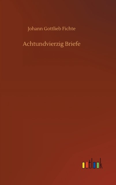 Cover for Johann Gottlieb Fichte · Achtundvierzig Briefe (Innbunden bok) (2020)