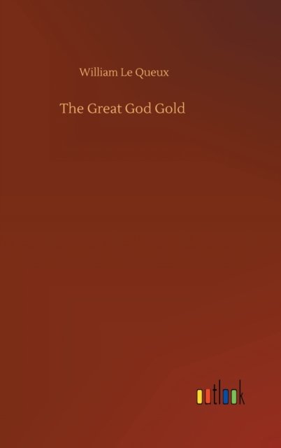Cover for William Le Queux · The Great God Gold (Inbunden Bok) (2020)
