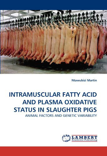 Intramuscular Fatty Acid and Plasma Oxidative Status in Slaughter Pigs: Animal Factors and Genetic Variability - Ntawubizi Martin - Livros - LAP LAMBERT Academic Publishing - 9783838394961 - 1 de setembro de 2010