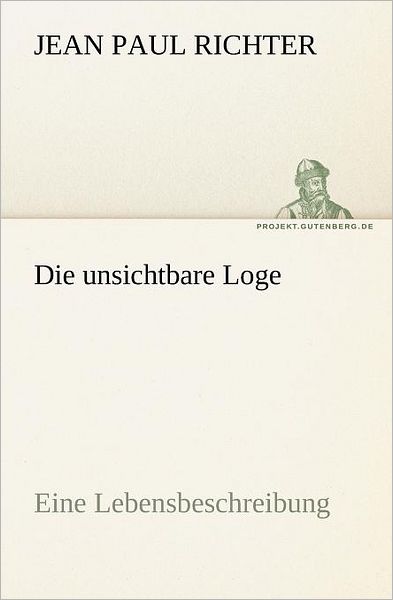 Cover for Jean Paul Richter · Die Unsichtbare Loge: Eine Lebensbeschreibung (Tredition Classics) (German Edition) (Paperback Book) [German edition] (2012)