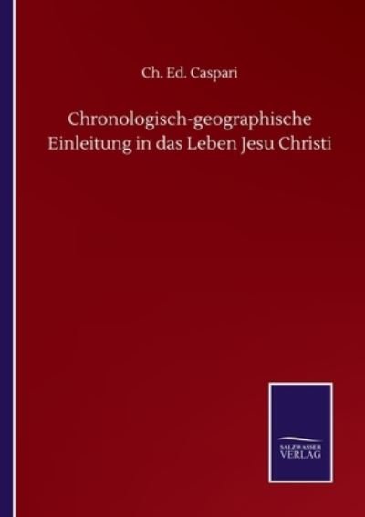 Cover for Ch Ed Caspari · Chronologisch-geographische Einleitung in das Leben Jesu Christi (Paperback Bog) (2020)