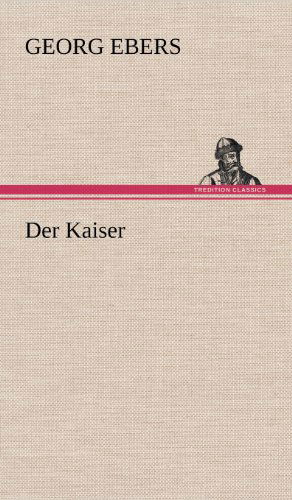 Cover for Georg Ebers · Der Kaiser (Hardcover Book) [German edition] (2012)