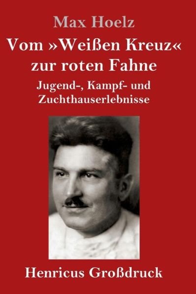 Cover for Max Hoelz · Vom Weissen Kreuz zur roten Fahne (Grossdruck) (Hardcover bog) (2019)