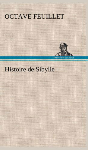 Histoire De Sibylle - Octave Feuillet - Kirjat - TREDITION CLASSICS - 9783849143961 - keskiviikko 21. marraskuuta 2012