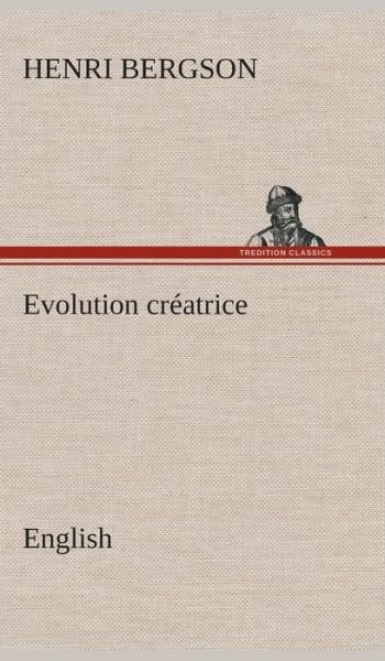 Cover for Henri Bergson · Evolution Creatrice. English (Innbunden bok) (2013)