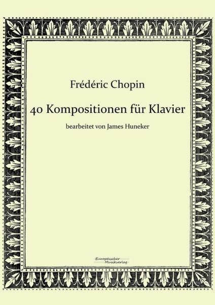 Cover for James Huneker · 40 Kompositionen Fur Klavier Von Frederic Chopin (Pocketbok) (2019)