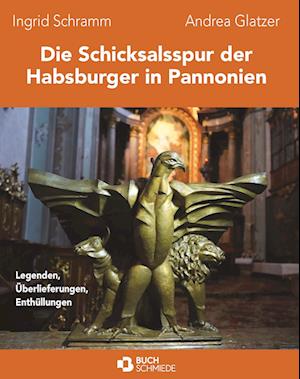 Cover for Ingrid Schramm und Andrea Glatzer · Die Schicksalsspur der Habsburger in Pannonien (Book) (2023)