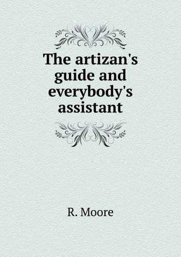 Cover for R. Moore · The Artizan's Guide and Everybody's Assistant (Paperback Book) (2013)