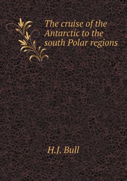 Cover for H J Bull · The Cruise of the Antarctic to the South Polar Regions (Paperback Book) (2015)